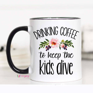 Drinking Coffee To Keep The Kids Alive Mug